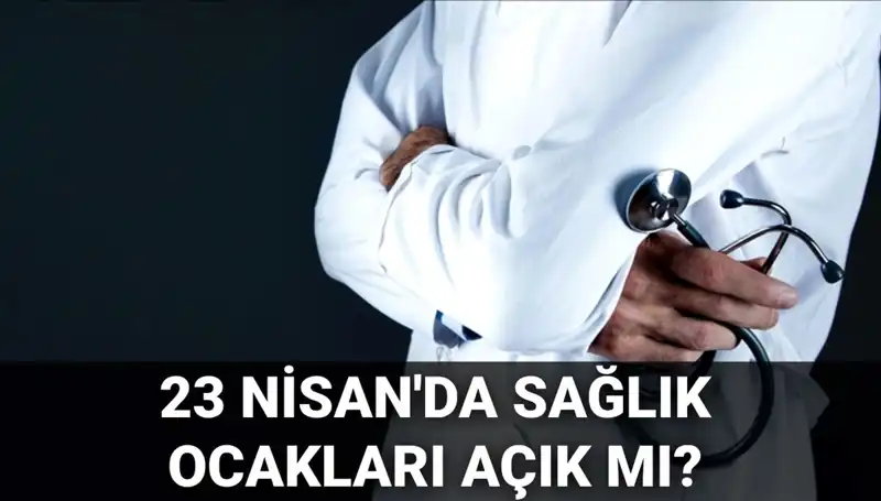23 Nisan’da Sağlık Ocakları ve Hastaneler Açık mı? Tüm Cevaplar Burada!