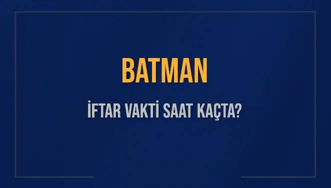 Batman'da İftar Vakti: Bugün Akşam Ezanı Saat Kaçta!