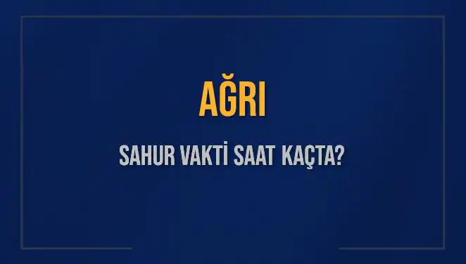 2025 Yılı İçin Ağrı'da Sahur ve İmsak Vakitleri