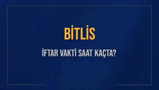 Bitlis'te İftar Saati: Bugün Kaçta Ezan Okunacak?